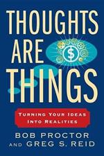 Thoughts Are Things: Turning Your Ideas Into Realities