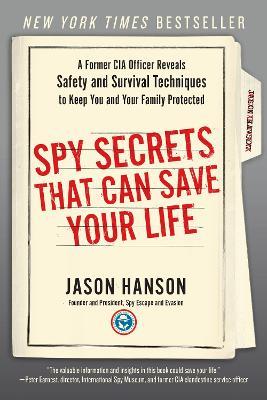 Spy Secrets That Can Save Your Life: A Former CIA Officer Reveals Safety and Survival Techniques to Keep You and Your Family Protected - Jason Hanson - cover