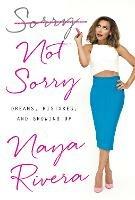 Sorry Not Sorry: Dreams, Mistakes, and Growing Up - Naya Rivera - cover