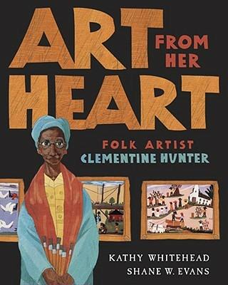 Art From Her Heart: Folk Artist Clementine Hunter - Kathy Whitehead - cover