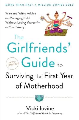 The Girlfriends' Guide to Surviving the First Year of Motherhood: Wise and Witty Advice on Everything from Coping with Postpartum Moodswings to - Vicki Iovine - cover