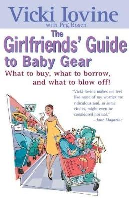 The Girlfriend's Guide to Baby Gear: What to Buy, What to Borrow, and What to Blow off! - Vicki Iovine - cover