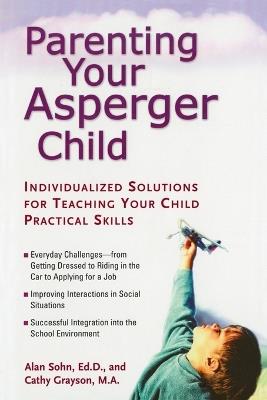 Parenting Your Asperger Child: Individualized Solutions for Teaching Your Child Practical Skills - Alan Sohn,Cathy Grayson - cover