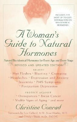 A Woman's Guide to Natural Hormones: Natural/Bio-identical Hormones for Every Age and Every Stage, Revised and Updated Edition - Christine Conrad - cover