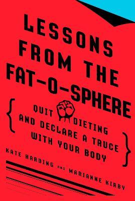 Lessons from the Fat-o-sphere: Quit Dieting and Declare a Truce with Your Body - Kate Harding,Marianne Kirby - cover