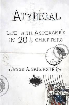 Atypical: Life with Asperger's in 20 1/3 Chapters - Jesse A. Saperstein - cover