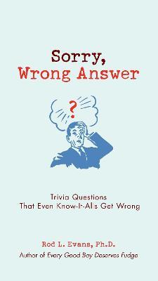 Sorry, Wrong Answer: Trivia Questions That Even Know-It-Alls Get Wrong - Rod L. Evans - cover