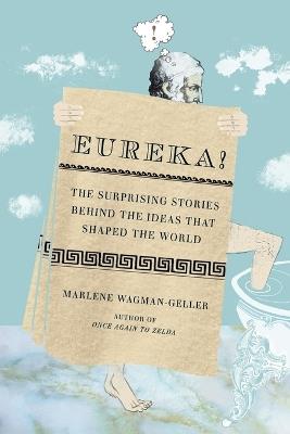 Eureka!: The Surprising Stories Behind the Ideas That Shaped the World - Marlene Wagman-Geller - cover