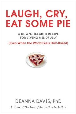 Laugh, Cry, Eat Some Pie: A Down-to-Earth Recipe for Living Mindfully (Even When the World Feels Half-Baked) - Deanna Davis - cover