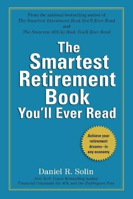 The Smartest Retirement Book You'll Ever Read: Achieve Your Retirement Dreams--in Any Economy - Daniel R. Solin - cover