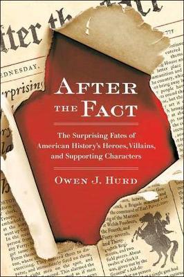 After the Fact: The Surprising Fates of American History's Heroes, Villains, and Supporting Characters - Owen J. Hurd - cover