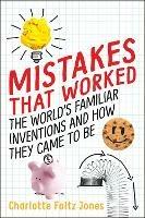 Mistakes That Worked: The World's Familiar Inventions and How They Came to Be - Charlotte Foltz Jones - cover
