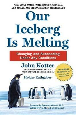Our Iceberg Is Melting: Changing and Succeeding Under Any Conditions - John Kotter,Holger Rathgeber - cover