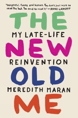 The New Old Me: My Late-Life Reinvention - Meredith Maran - cover