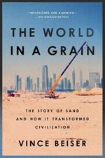 The World In A Grain: The Story of Sand and How It Transformed Civilization