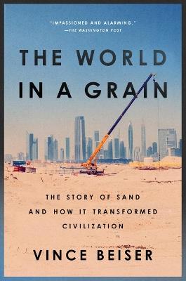 The World In A Grain: The Story of Sand and How It Transformed Civilization - Vince Beiser - cover