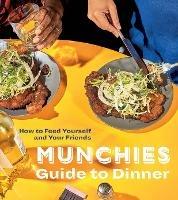 Munchies Guide to Dinner: How to Feed Yourself and Your Friends - Editors Of Munchies - cover