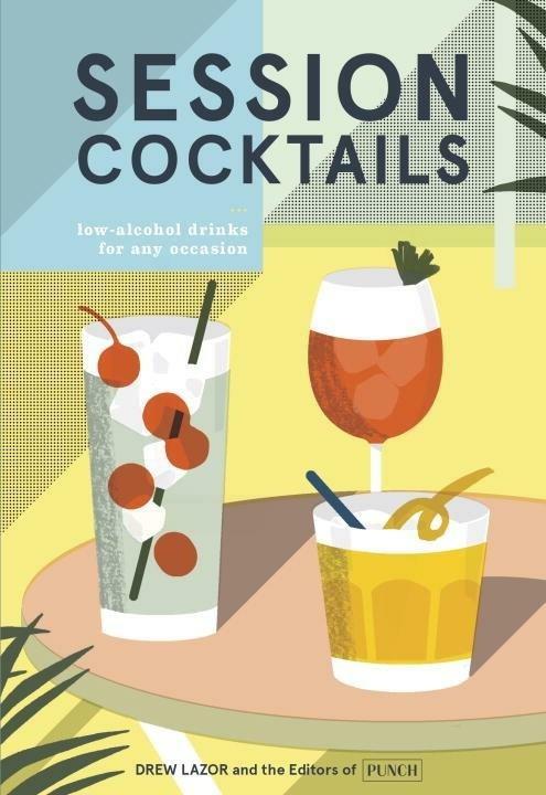 Session Cocktails: Low-Alcohol Drinks for Any Occasion - Drew Lazor,the Editors of Punch - cover