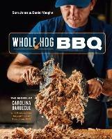 Whole Hog BBQ: The Gospel of Carolina Barbecue with Recipes from Skylight Inn and Sam Jones BBQ - Sam Jones,Daniel Vaughn - cover