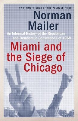 Miami and the Siege of Chicago: An Informal History of the Republican and Democratic Conventions of 1968 - Norman Mailer - cover