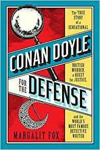 Conan Doyle for the Defense: The True Story of a Sensational British Murder, a Quest for Justice, and the World's Most Famous Detective Writer - Margalit Fox - cover