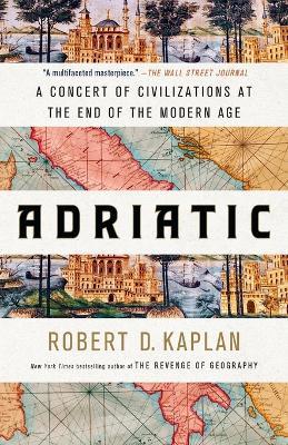 Adriatic: A Concert of Civilizations at the End of the Modern Age - Robert D. Kaplan - cover
