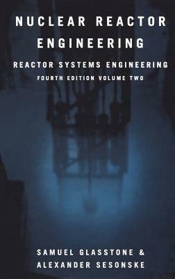 Nuclear Reactor Engineering: Reactor Systems Engineering - Samuel Glasstone,Alexander Sesonske - cover