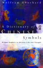 Dictionary of Chinese Symbols: Hidden Symbols in Chinese Life and Thought