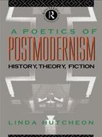 A Poetics of Postmodernism: History, Theory, Fiction