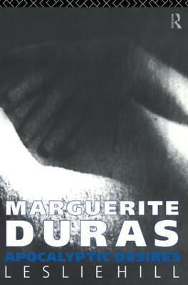 Marguerite Duras: Apocalyptic Desires - Leslie Hill - cover