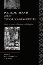 Political Thought and the Tudor Commonwealth: Deep Structure, Discourse and Disguise