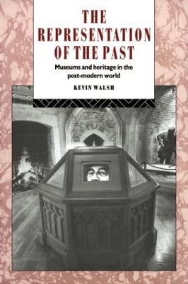 The Representation of the Past: Museums and Heritage in the Post-Modern World - Kevin Walsh - cover