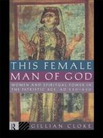 This Female Man of God: Women and Spiritual Power in the Patristic Age, 350-450 AD