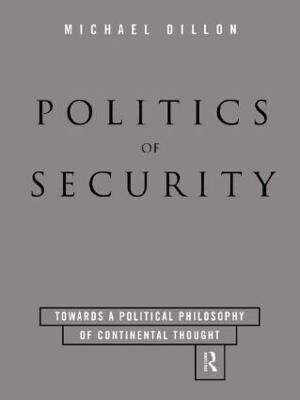 Politics of Security: Towards a Political Phiosophy of Continental Thought - Michael Dillon - cover