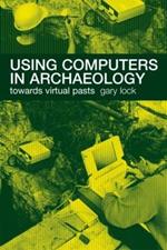 Using Computers in Archaeology: Towards Virtual Pasts