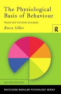 The Physiological Basis of Behaviour: Neural and Hormonal Processes - Kevin Silber - cover