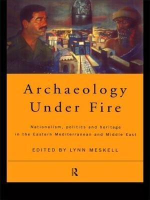 Archaeology Under Fire: Nationalism, Politics and Heritage in the Eastern Mediterranean and Middle East - cover