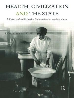 Health, Civilization and the State: A History of Public Health from Ancient to Modern Times - Dorothy Porter - cover