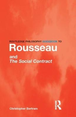 Routledge Philosophy GuideBook to Rousseau and the Social Contract - Christopher Bertram - cover