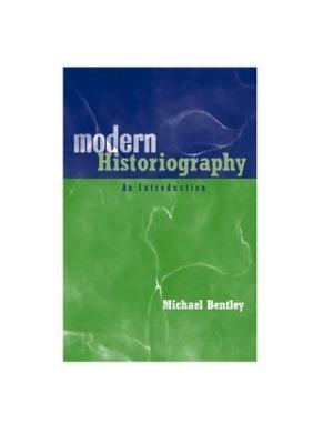 Modern Historiography: An Introduction - Michael Bentley - cover