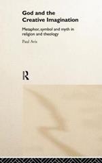 God and the Creative Imagination: Metaphor, Symbol and Myth in Religion and Theology