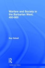 Warfare and Society in the Barbarian West 450-900