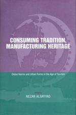 Consuming Tradition, Manufacturing Heritage: Global Norms and Urban Forms in the Age of Tourism