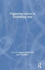 Organising Labour in Globalising Asia