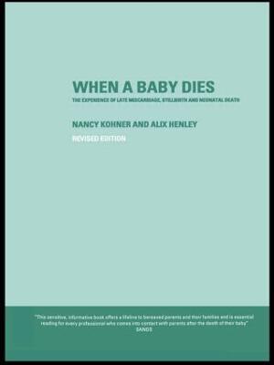 When A Baby Dies: The Experience of Late Miscarriage, Stillbirth and Neonatal Death - Alix Henley,Nancy Kohner - cover