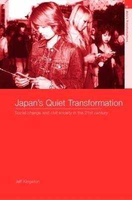 Japan's Quiet Transformation: Social Change and Civil Society in 21st Century Japan - Jeff Kingston - cover