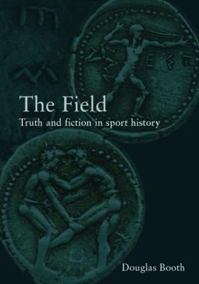 The Field: Truth and Fiction in Sport History - Douglas Booth - cover