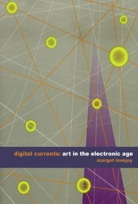 Digital Currents: Art in the Electronic Age - Margot Lovejoy - cover