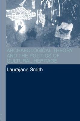 Archaeological Theory and the Politics of Cultural Heritage - Laurajane Smith - cover