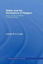 Weber and the Persistence of Religion: Social Theory, Capitalism and the Sublime